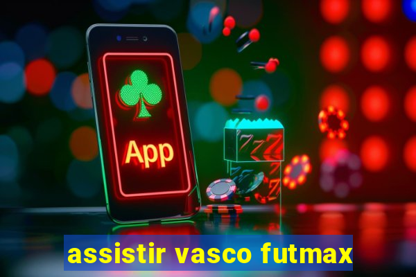 assistir vasco futmax