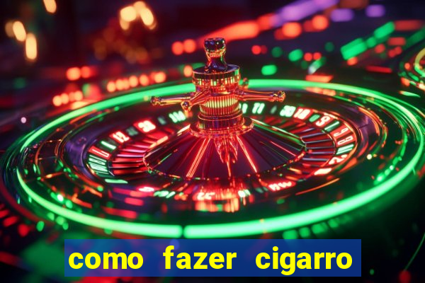 como fazer cigarro caseiro de papel