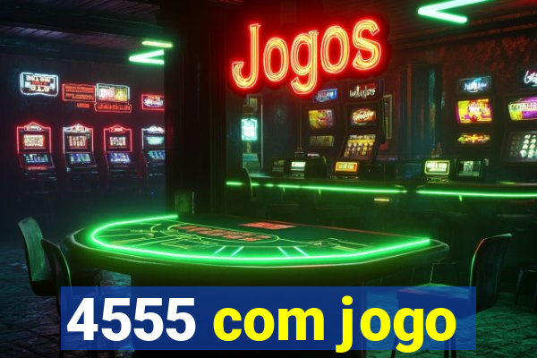 4555 com jogo