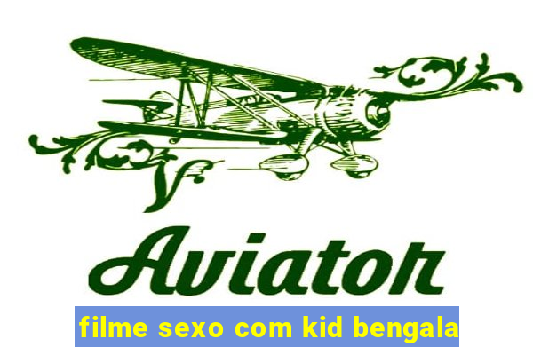 filme sexo com kid bengala