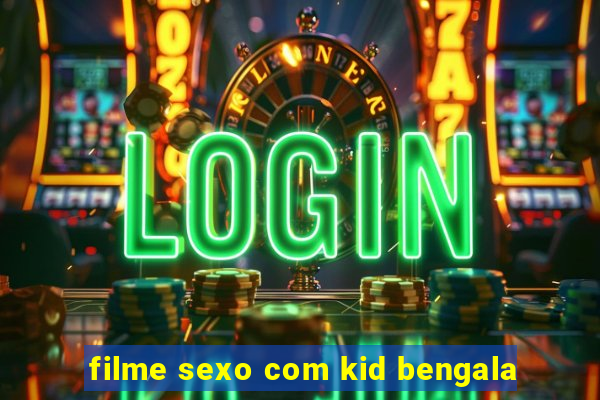 filme sexo com kid bengala