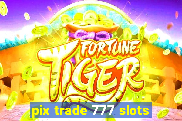 pix trade 777 slots