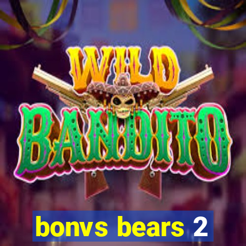 bonvs bears 2