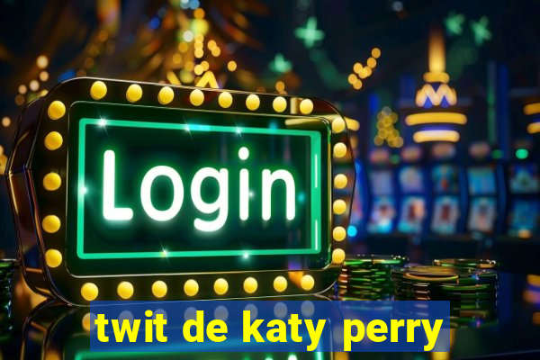 twit de katy perry