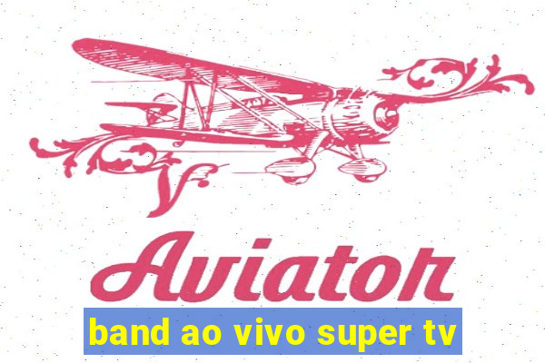 band ao vivo super tv