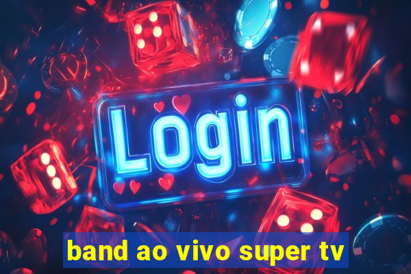 band ao vivo super tv