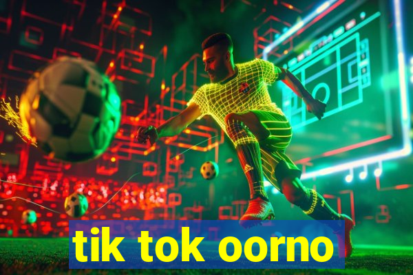 tik tok oorno