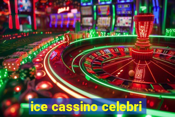 ice cassino celebri