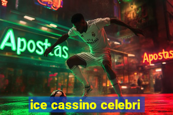 ice cassino celebri