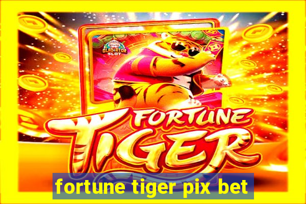 fortune tiger pix bet