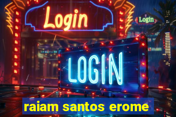 raiam santos erome