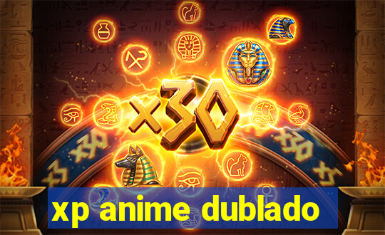 xp anime dublado