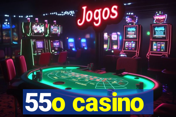 55o casino