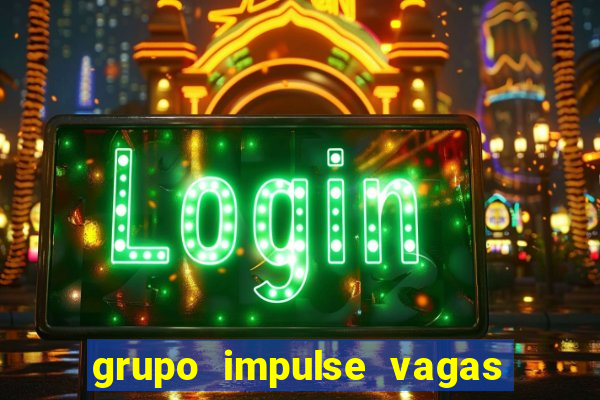 grupo impulse vagas home office