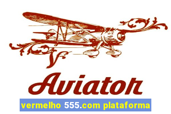 vermelho 555.com plataforma