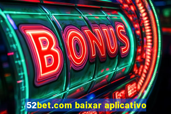 52bet.com baixar aplicativo