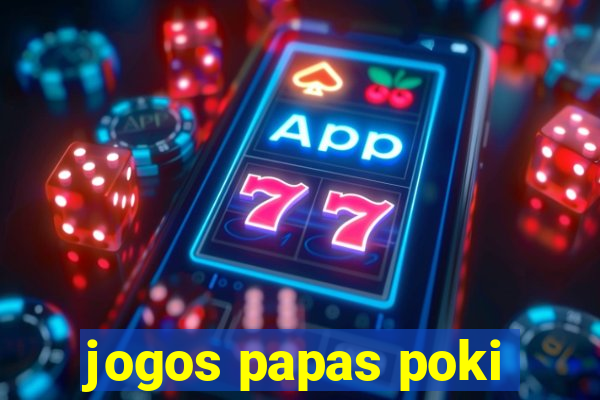 jogos papas poki