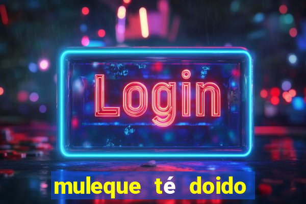 muleque té doido 4 o filme completo dublado online