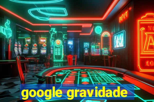 google gravidade