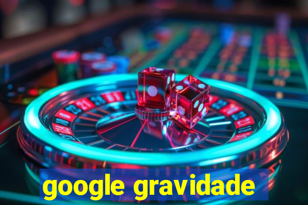 google gravidade