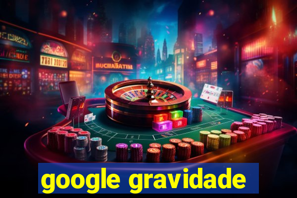 google gravidade