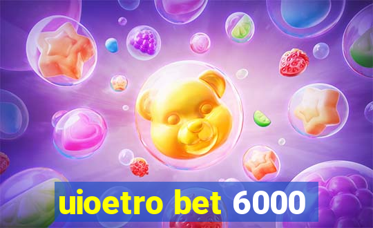 uioetro bet 6000