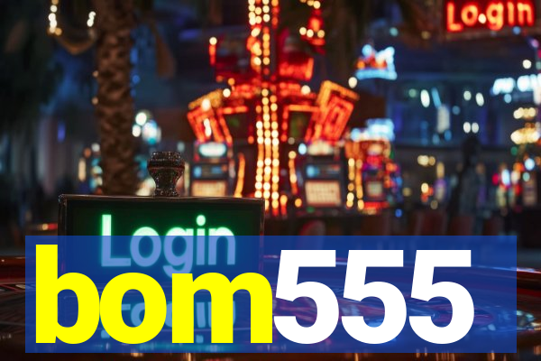 bom555