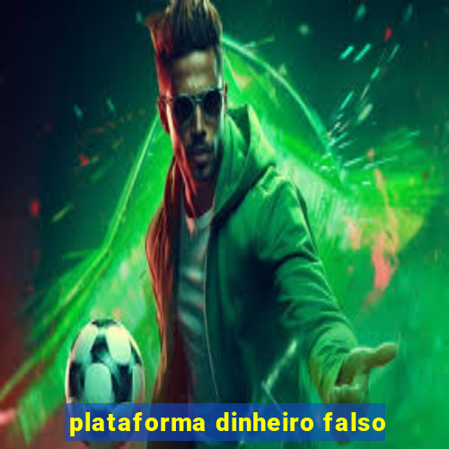 plataforma dinheiro falso