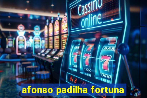 afonso padilha fortuna