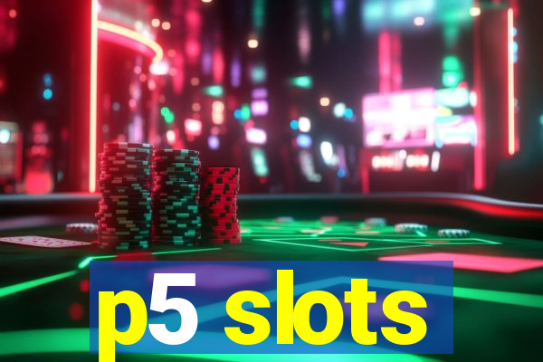 p5 slots