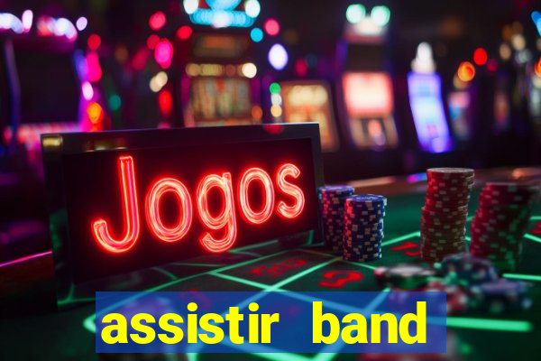 assistir band online ao vivo gratis