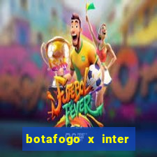 botafogo x inter onde assistir