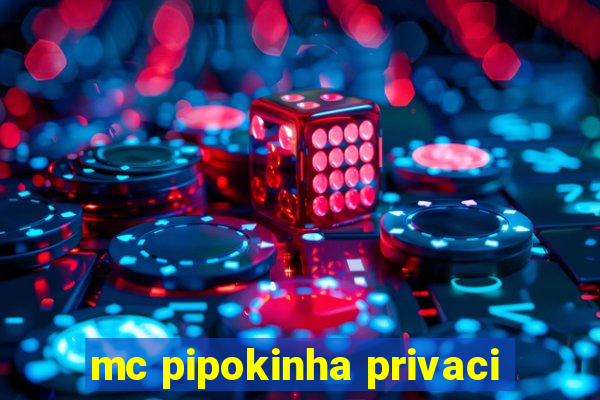 mc pipokinha privaci