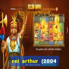 rei arthur (2004 assistir online)