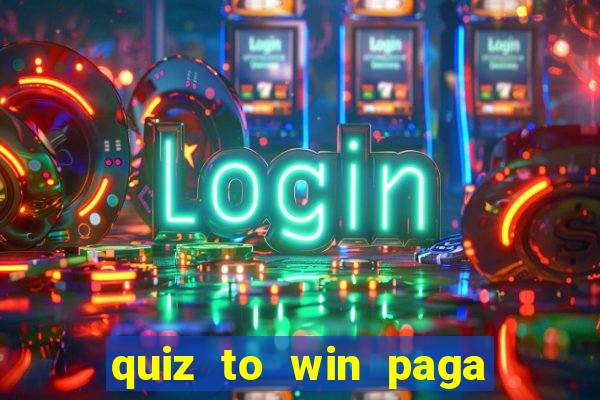 quiz to win paga mesmo quiz money paga mesmo