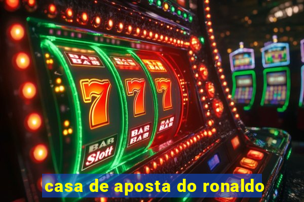 casa de aposta do ronaldo