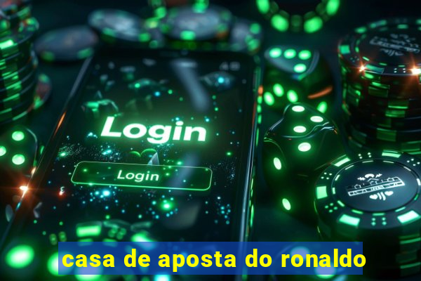 casa de aposta do ronaldo