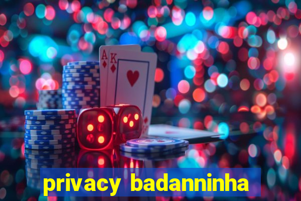 privacy badanninha