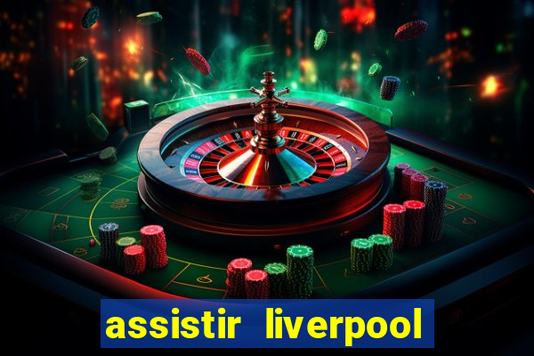 assistir liverpool no futemax