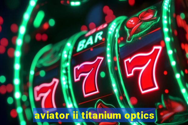 aviator ii titanium optics