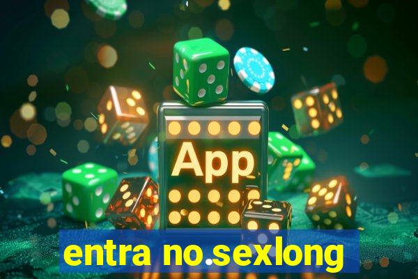 entra no.sexlong