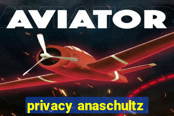 privacy anaschultz