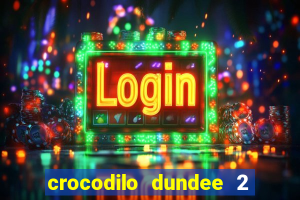 crocodilo dundee 2 filme completo dublado