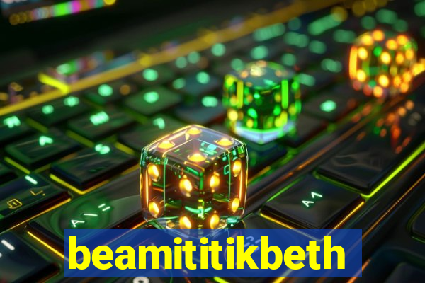 beamititikbeth