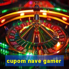 cupom nave gamer