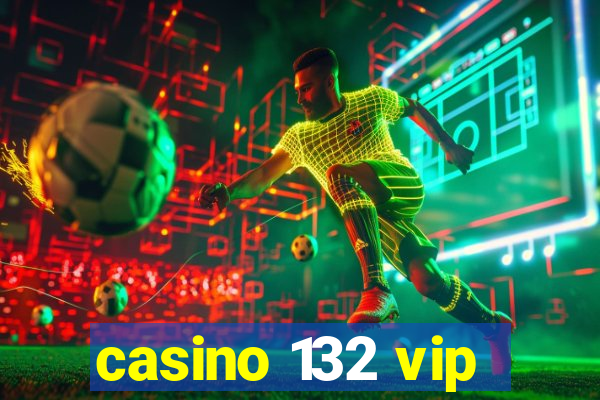 casino 132 vip