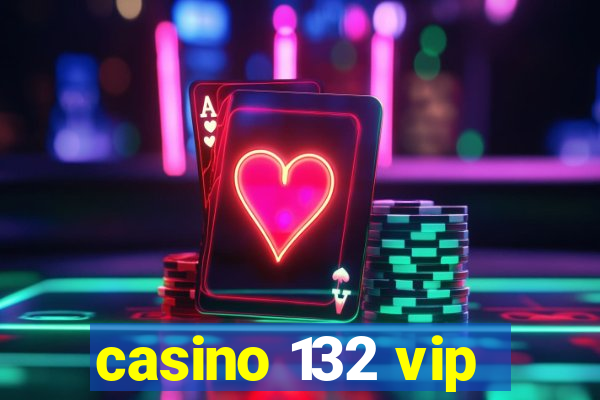 casino 132 vip