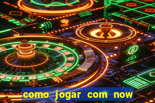 como jogar com now no big win