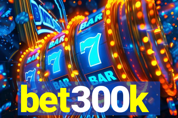 bet300k