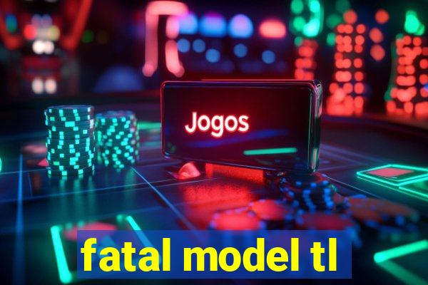 fatal model tl